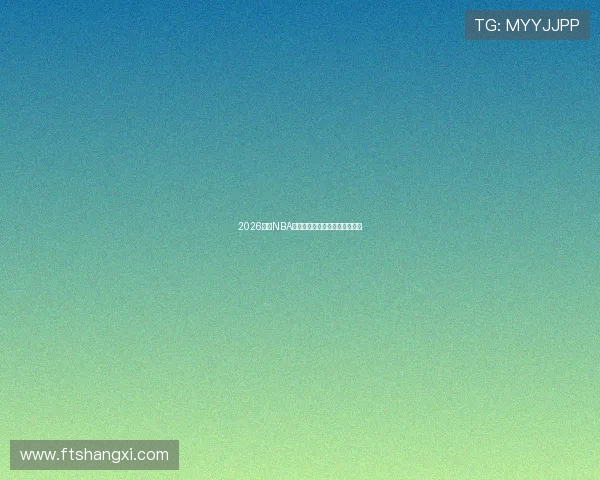 2026最新NBA直播软件哪里看不收费全面指南 2026最新NBA直播软件哪里看不收费全面指南