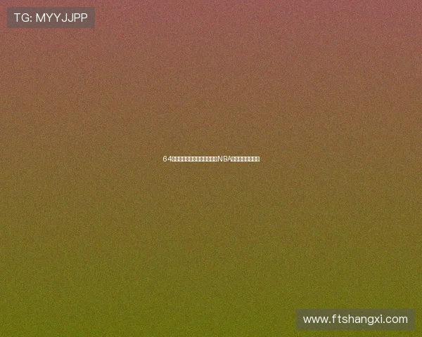 64体育低调观赛体验分享，畅享NBA精彩赛事全程直播